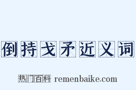 倒持戈矛近义词是什么意思的图片